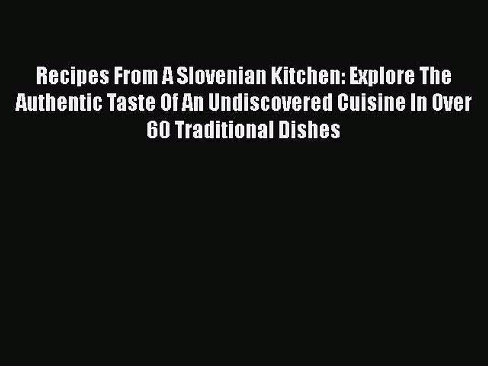 [Download] Recipes From A Slovenian Kitchen: Explore The Authentic Taste Of An Undiscovered