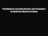 [Download] Truly Mexican: Essential Recipes and Techniques for Authentic Mexican Cooking Free
