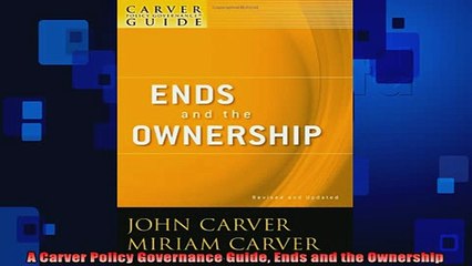 READ book  A Carver Policy Governance Guide Ends and the Ownership Full EBook