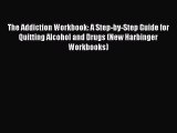 PDF The Addiction Workbook: A Step-by-Step Guide for Quitting Alcohol and Drugs (New Harbinger