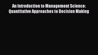 Read An Introduction to Management Science: Quantitative Approaches to Decision Making Ebook