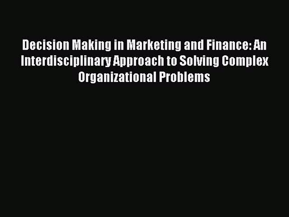Read Decision Making in Marketing and Finance: An Interdisciplinary Approach to Solving Complex