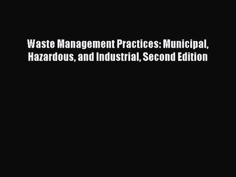 [Download] Waste Management Practices: Municipal Hazardous and Industrial Second Edition PDF
