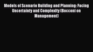 Download Models of Scenario Building and Planning: Facing Uncertainty and Complexity (Bocconi