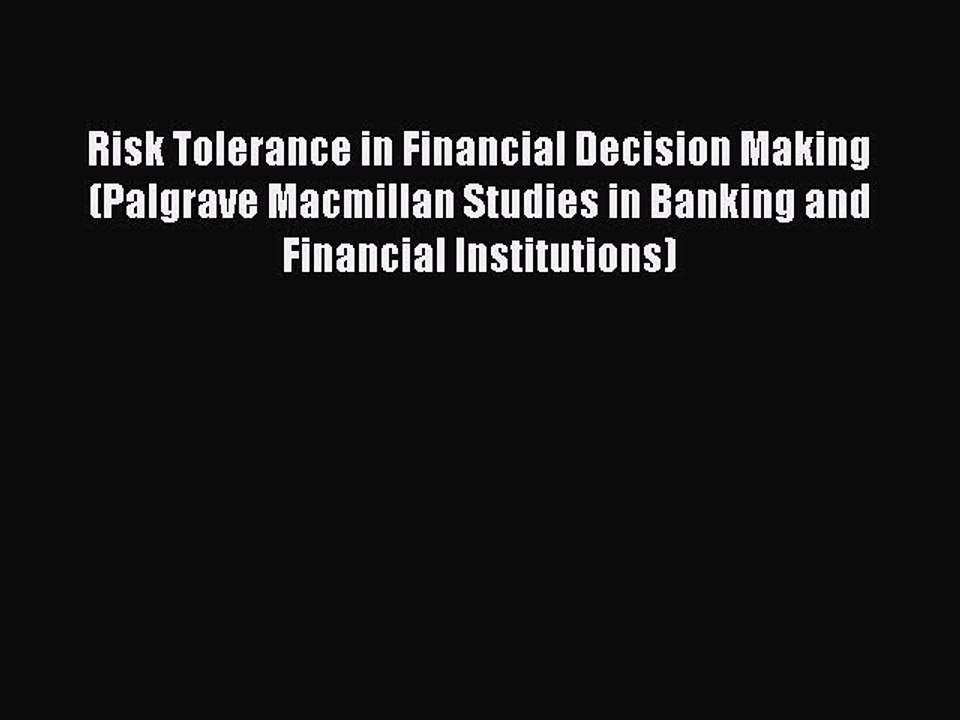 Read Risk Tolerance in Financial Decision Making (Palgrave Macmillan Studies in Banking and