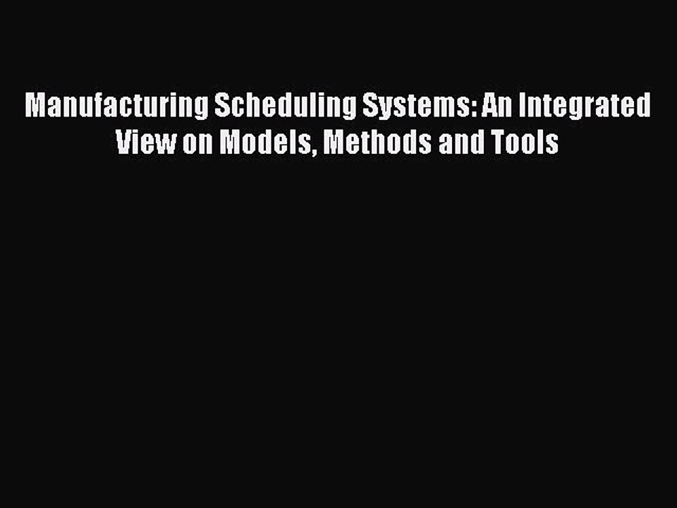 Read Manufacturing Scheduling Systems: An Integrated View on Models Methods and Tools Ebook