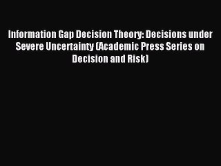 Read Information Gap Decision Theory: Decisions under Severe Uncertainty (Academic Press Series