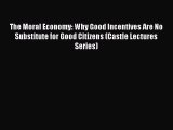 Read The Moral Economy: Why Good Incentives Are No Substitute for Good Citizens (Castle Lectures