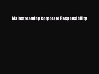 Read Mainstreaming Corporate Responsibility Ebook Free