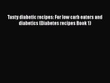 Read Tasty diabetic recipes: For low carb eaters and diabetics (Diabetes recipes Book 1) Ebook