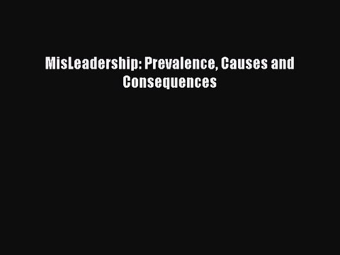 Read MisLeadership: Prevalence Causes and Consequences Ebook Free