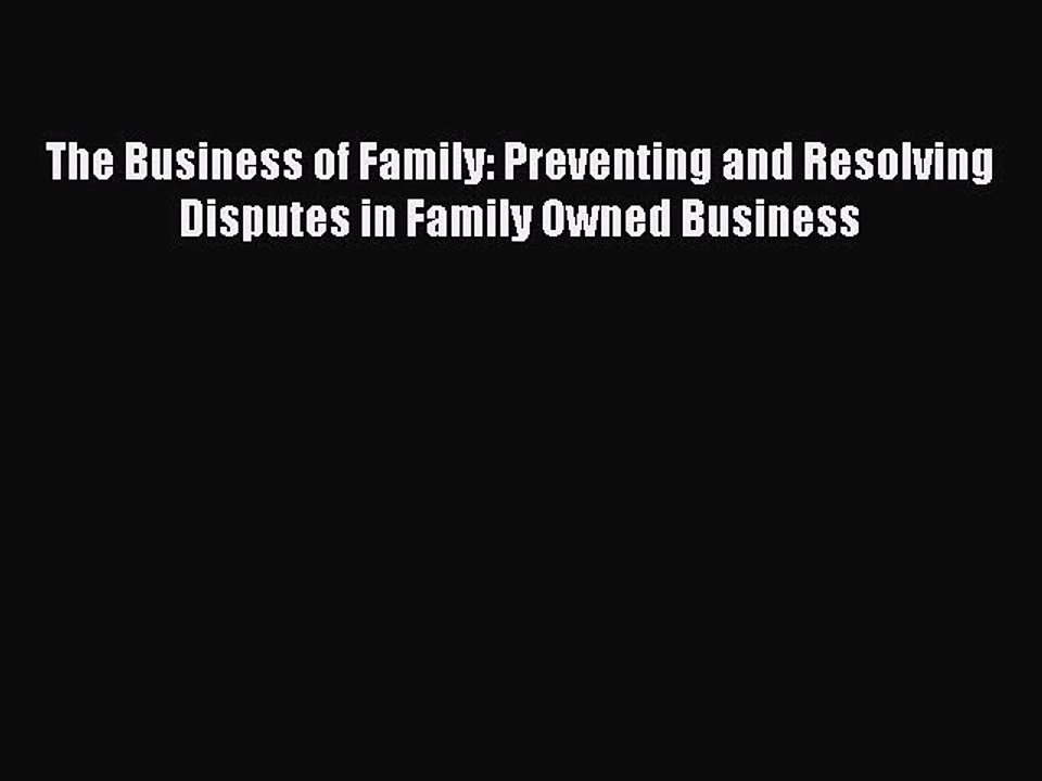 Read The Business of Family: Preventing and Resolving Disputes in Family Owned Business Ebook