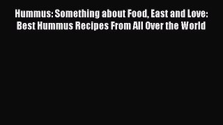 [Download] Hummus: Something about Food East and Love: Best Hummus Recipes From All Over the