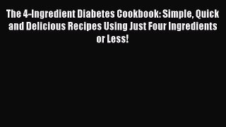 Read The 4-Ingredient Diabetes Cookbook: Simple Quick and Delicious Recipes Using Just Four