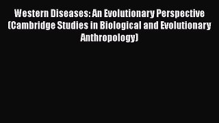 Read Western Diseases: An Evolutionary Perspective (Cambridge Studies in Biological and Evolutionary