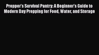Read Prepper's Survival Pantry: A Beginner's Guide to Modern Day Prepping for Food Water and