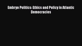 Read Embryo Politics: Ethics and Policy in Atlantic Democracies Ebook Free