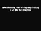 [PDF] The Transforming Power of Caregiving: Returning to Life After Caregiving Ends Read Online