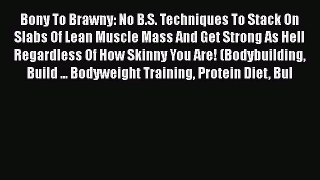 Download Bony To Brawny: No B.S. Techniques To Stack On Slabs Of Lean Muscle Mass And Get Strong