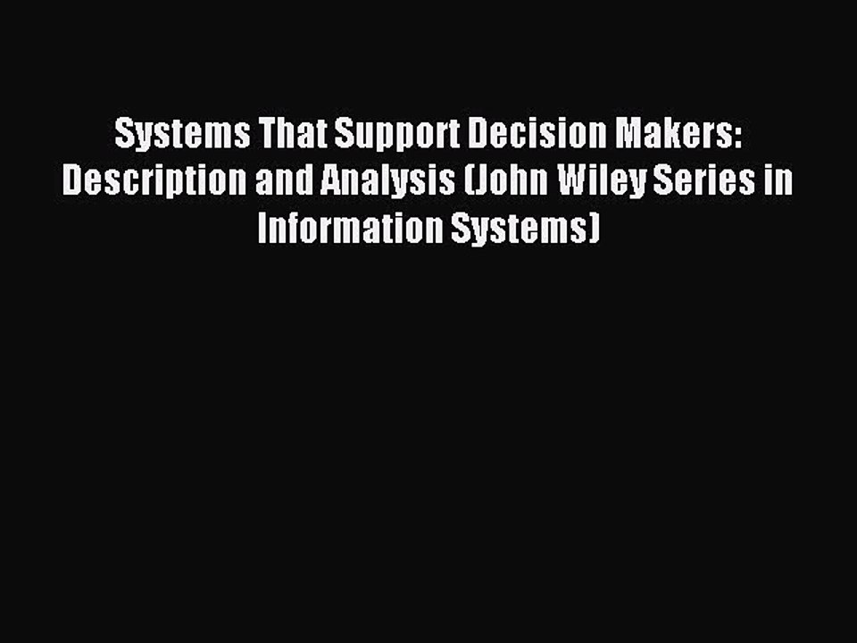 Read Systems That Support Decision Makers: Description and Analysis (John Wiley Series in Information