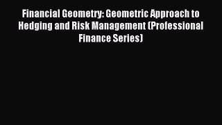 Read Financial Geometry: Geometric Approach to Hedging and Risk Management (Professional Finance