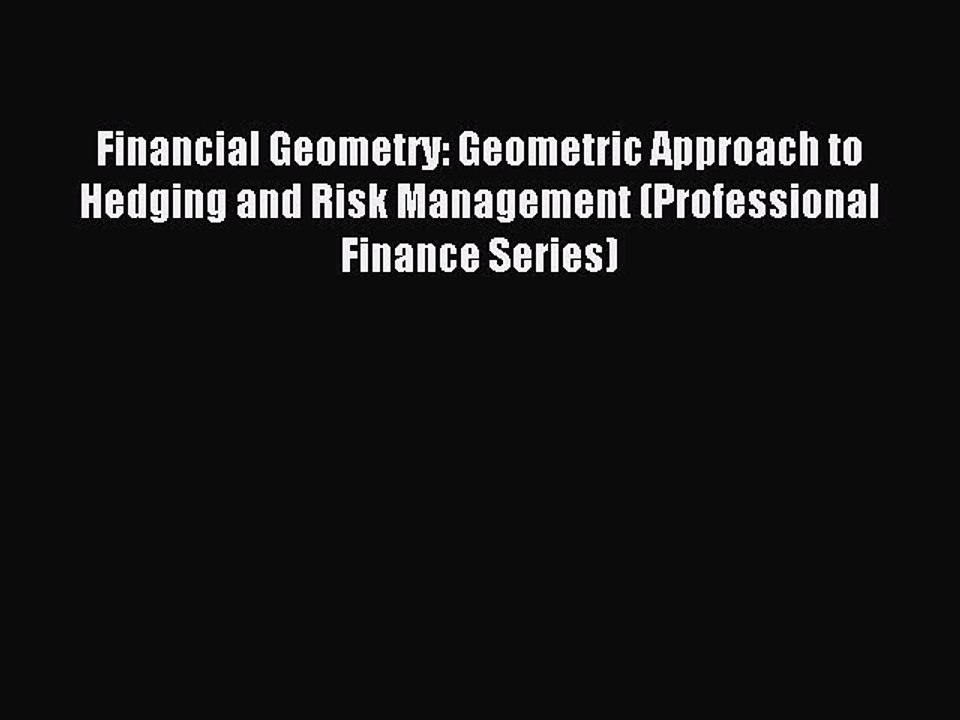 Read Financial Geometry: Geometric Approach to Hedging and Risk Management (Professional Finance