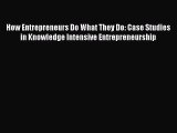 Download How Entrepreneurs Do What They Do: Case Studies in Knowledge Intensive Entrepreneurship