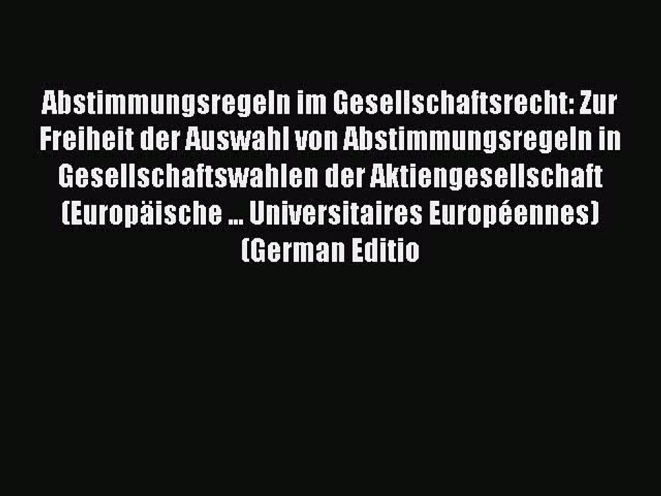 Read Abstimmungsregeln im Gesellschaftsrecht: Zur Freiheit der Auswahl von Abstimmungsregeln