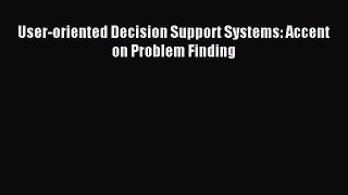 Read User-oriented Decision Support Systems: Accent on Problem Finding Ebook Free