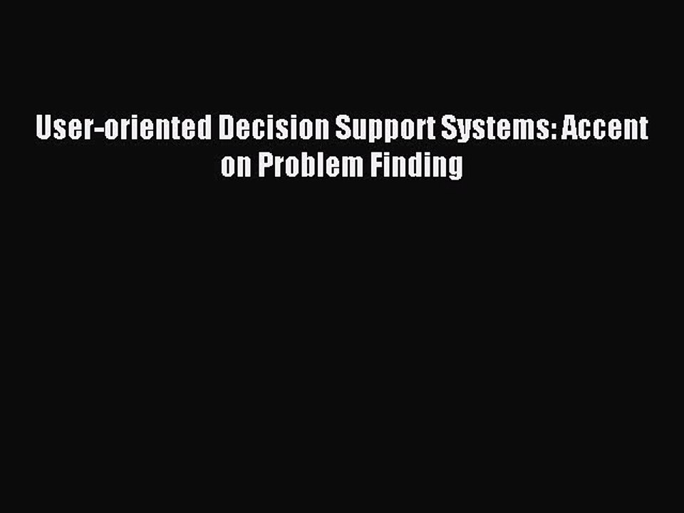 Read User-oriented Decision Support Systems: Accent on Problem Finding Ebook Free