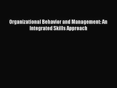 Read Organizational Behavior and Management: An Integrated Skills Approach Ebook Online