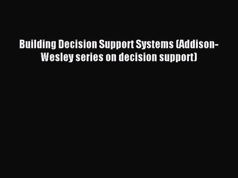 Read Building Decision Support Systems (Addison-Wesley series on decision support) PDF Online