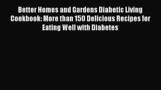 Read Better Homes and Gardens Diabetic Living Cookbook: More than 150 Delicious Recipes for