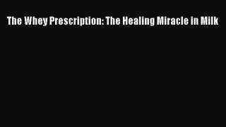 Download The Whey Prescription: The Healing Miracle in Milk PDF Free