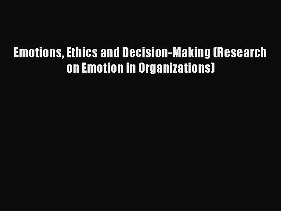 Read Emotions Ethics and Decision-Making (Research on Emotion in Organizations) Ebook Free