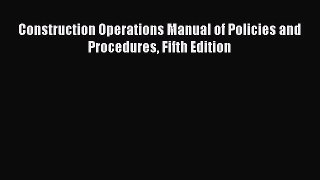 [Download] Construction Operations Manual of Policies and Procedures Fifth Edition Ebook Free