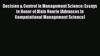 Read Decision & Control in Management Science: Essays in Honor of Alain Haurie (Advances in