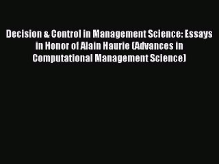 Read Decision & Control in Management Science: Essays in Honor of Alain Haurie (Advances in