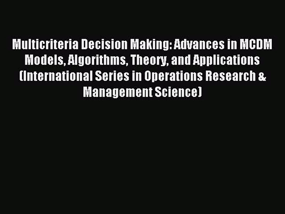 Download Multicriteria Decision Making: Advances in MCDM Models Algorithms Theory and Applications
