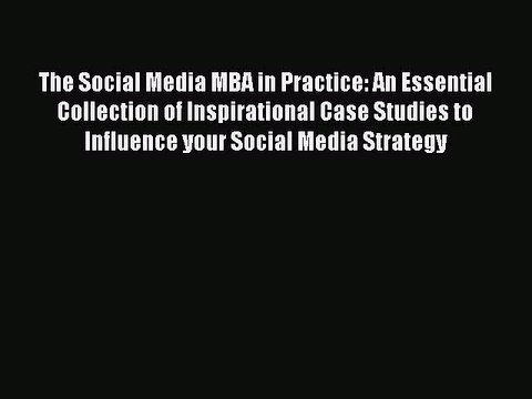 [PDF] The Social Media MBA in Practice: An Essential Collection of Inspirational Case Studies