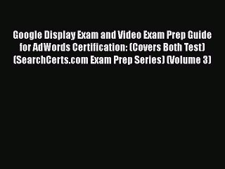 [PDF] Google Display Exam and Video Exam Prep Guide for AdWords Certification: (Covers Both