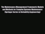 Read The Maintenance Management Framework: Models and Methods for Complex Systems Maintenance