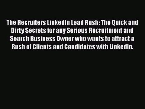 [PDF] The Recruiters LinkedIn Lead Rush: The Quick and Dirty Secrets for any Serious Recruitment