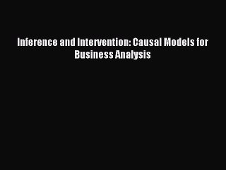 Read Inference and Intervention: Causal Models for Business Analysis Ebook Free