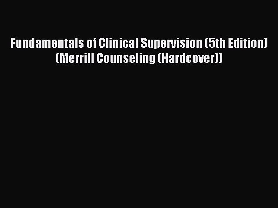 [Download] Fundamentals of Clinical Supervision (5th Edition) (Merrill Counseling (Hardcover))