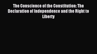 [Download] The Conscience of the Constitution: The Declaration of Independence and the Right