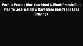Read Perfect Protein Diet: Your Ideal 6-Week Protein Diet Plan To Lose Weight & Have More Energy