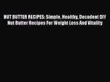 Download NUT BUTTER RECIPES: Simple Healthy Decadent DIY Nut Butter Recipes For Weight Loss