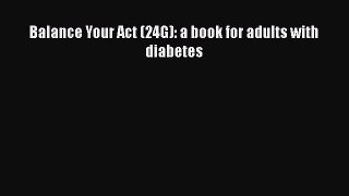 Read Balance Your Act (24G): a book for adults with diabetes Ebook Free
