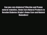 Read Can you cure diabetes? Effective and Proven natural remedies.: Home Care Natural Products